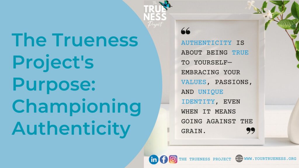 The Trueness Project's Purpose, championing authenticity